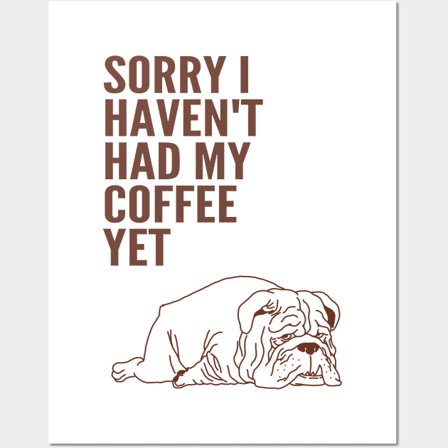 Sorry I Haven't Had My Coffee Yet bulldog Wall Art by ebayson74@gmail.com